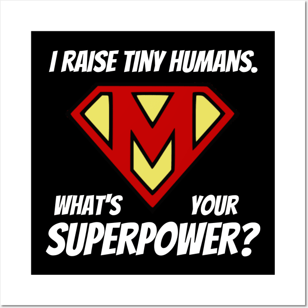 I Raise Tiny Humans; What's Your Superpower? Wall Art by KayBee Gift Shop